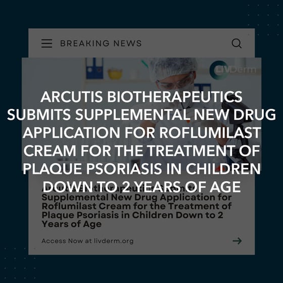 Arcutis Biotherapeutics Submits Supplemental New Drug Application for Roflumilast Cream for the Treatment of Plaque Psoriasis in Children Down to 2 Years of Age