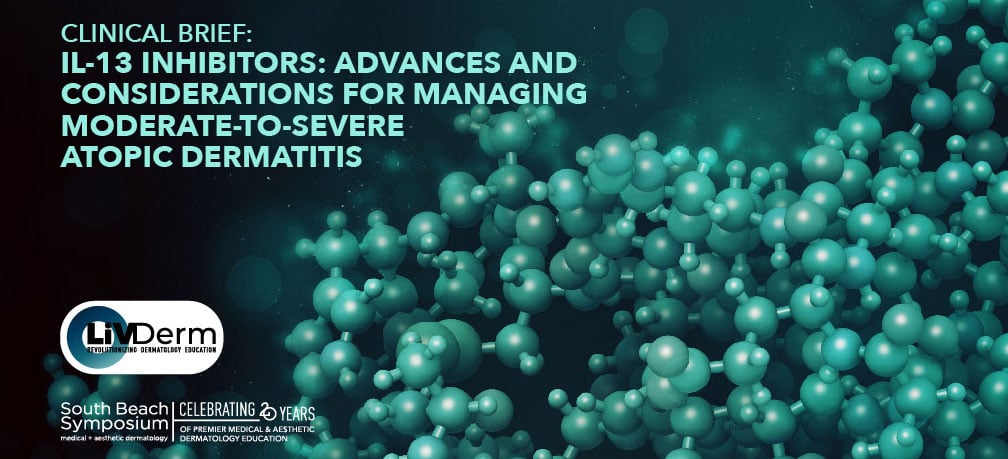 Clinical Brief: Il-13 Inhibitors: Advances and Considerations for Managing Moderate-to-Severe Atopic Dermatitis