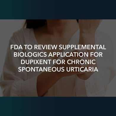 FDA To Review Supplemental Biologics Application for Dupixent for Chronic Spontaneous Urticaria