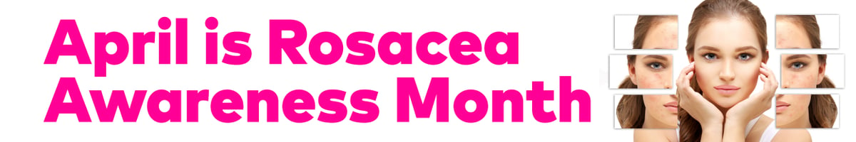 April is Rosacea Awareness Month