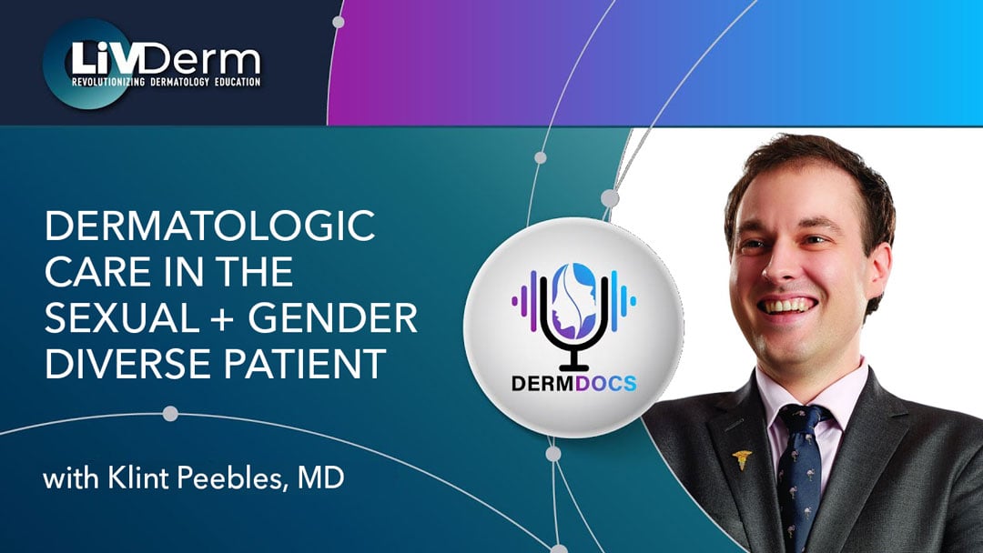 Dermatologic Care in the Sexual and Gender Diverse Patient with Klint Peebles, MD